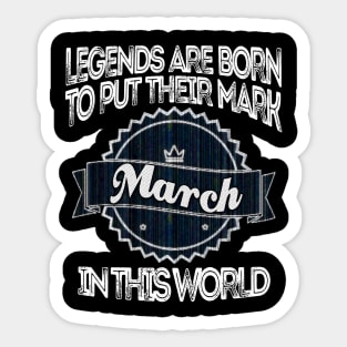 legends-legends are born to put their mark in this world march Sticker